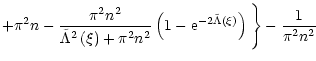 $\displaystyle +\pi^{2}n-\frac{\pi^{2}n^{2}
}{\tilde{\Lambda}^{2}\left( \xi\righ...
...}^{-2\tilde
{\Lambda}\left( \xi\right) }\right) \Bigg\} -\frac{1}{\pi^{2}n^{2}}$