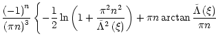 $\displaystyle \frac{\left( -1\right) ^{n}}{\left( \pi n\right) ^{3}}\left\{
-\f...
...t) }\right) +\pi n\arctan\frac{\tilde{\Lambda}\left( \xi\right)
}{\pi n}\right.$