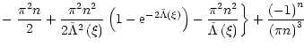 $\displaystyle -\left.\frac{\pi^{2}n}{2}+\frac{\pi^{2}n^{2}}{2\tilde{\Lambda}^{2...
...t( \xi\right) }\right\} +\frac{\left( -1\right) ^{n}}{\left( \pi n\right) ^{3}}$