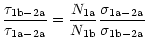 $\displaystyle \frac{\tau_{\rm {1b-2a}}}{\tau_{\rm {1a-2a}}}
=\frac{N_{\rm {1a}}}{N_{\rm {1b}}}\frac{\sigma_{\rm {1a-2a}}}
{\sigma_{\rm {1b-2a}}}$
