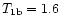 $T_{\rm {1b}}=1.6$