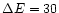 $\Delta E=30$