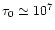 $\tau_{0}\simeq10^{7}$
