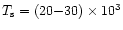 $T_{\rm s} = (20{-}30) \times 10^3$