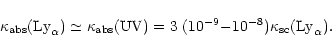 \begin{displaymath}\kappa_{\rm {abs}}({\rm {Ly}}_{\alpha})\simeq\kappa_{\rm {abs...
...=3~(10^{-9}{-}10^{-8})\kappa
_{\rm {sc}}({\rm {Ly}}_{\alpha}).
\end{displaymath}