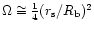 $\Omega \cong
\frac {1}{4}(r_{\rm s}/R_{\rm b})^2$