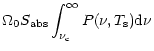 $\displaystyle \Omega_0 S_{\rm {abs}} \int_{\nu_{\rm c}}^{\infty}{ P(\nu, T_{\rm s}){\rm {d\nu}}}$