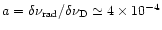 $a = \delta \nu_{\rm {rad}}/\delta \nu_{\rm D} \simeq 4 \times 10^{-4}$