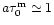 $a \tau_0^{\rm m} \simeq 1$