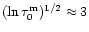 $(\ln \tau_0^{\rm m})^{1/2} \approx 3$