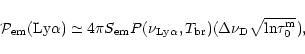 \begin{displaymath}{\cal P}_{\rm {em}}({\rm {Ly}} \alpha) \simeq 4 \pi S_{\rm {e...
...rm {br}})(\Delta\nu_{\rm D}
\sqrt {{\rm {ln}}\tau_0^{\rm m}}),
\end{displaymath}