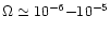 $\Omega \simeq 10^{-6} {-} 10^{-5}$