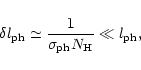 \begin{displaymath}\delta l_{\rm {ph}} \simeq \frac{1}{\sigma_{\rm {ph}}N_{\rm H}} \ll l_{\rm {ph}},
\end{displaymath}