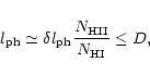 \begin{displaymath}l_{\rm {ph}} \simeq \delta l_{\rm {ph}} \frac{N_{\rm {HII}}}{N_{\rm {HI}}}
\leq D,
\end{displaymath}