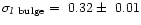 $\sigma_{l~{\rm bulge}}=~0.32\pm~0.01$
