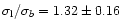 $\sigma_{\rm l}/\sigma_{b}=1.32\pm0.16$