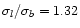 $\sigma_{l}/\sigma_{b}=1.32$