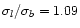 $\sigma_{l}/\sigma_{b}=1.09$