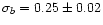$\sigma_{b}= 0.25\pm0.02$