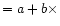 $= a + b\times$
