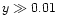 $y\gg 0.01$