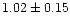 $1.02\pm0.15$