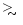 $\mathrel{\raise1.16pt\hbox{$>$ }\kern-7.0pt
\lower3.06pt\hbox{{$\scriptstyle \sim$ }}}$
