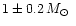 $1\pm0.2 \mbox{\,$M_{\odot}$ }$