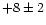 $+8\pm2$