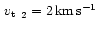 $\mbox{\,$v_{\rm t}$ }_2=2\,\mbox{$\mbox{km}\,\mbox{s}^{-1}$ }$