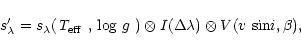 \begin{displaymath}s'_{\lambda} = s_{\lambda}(\mbox{\it T$_{\rm eff}$ }, \mbox{\...
... })\otimes I(\Delta \lambda)
\otimes V(v~{\rm sin} i, \beta),
\end{displaymath}
