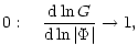 $\displaystyle 0:~~~{{\rm d}\ln G\over \rm d\ln\vert\Phi\vert} \rightarrow 1,$