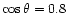 $\cos\theta = 0.8$