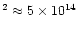 $^2\approx5\times 10^{14}$