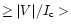 $\ge \vert V\vert/I_{\rm c} >$