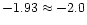 $-1.93\approx-2.0$