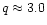 $q\approx3.0$
