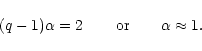 \begin{displaymath}(q-1)\alpha=2\,~~~~~~{\rm or}~~~~~~\alpha\approx1.
\end{displaymath}
