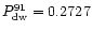 $P_{\rm dw}^{91}=0.2727$