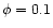 $\phi = 0.1$