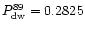 $P_{\rm dw}^{89}=0.2825$