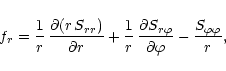 \begin{displaymath}f_{r} = \frac{1}{r}\,\frac{\partial (r\,S_{rr})}{\partial r}
...
...{r\varphi}}{\partial \varphi}
- \frac{S_{\varphi\varphi}}{r},
\end{displaymath}