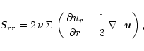 \begin{displaymath}S_{rr} = 2\,\nu\,\Sigma\,\left(\frac{\partial u_r}{\partial r}
- \frac{1}{3}\,\nabla \cdot \vec{u}\right),
\end{displaymath}