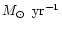 $\mbox{$M_{\odot}$ }\,{\rm yr}^{\rm -1}$