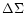 $\Delta \Sigma $