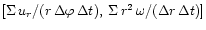 $[\Sigma\,u_r/(r\,\Delta \varphi\,\Delta t),\:
\Sigma\,r^2\,\omega/(\Delta r\,\Delta t)]$