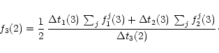 \begin{displaymath}f_3(2) = \frac{1}{2}\,\frac{\Delta t_1(3)\,\sum_jf^j_1(3) +
\Delta t_2(3)\,\sum_jf^j_2(3)}{\Delta t_3(2)}\cdot
\end{displaymath}
