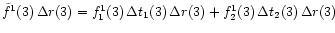 $\tilde{f}^1(3)\,\Delta r(3) =
f^1_1(3)\,\Delta t_1(3)\,\Delta r(3) +
f^1_2(3)\,\Delta t_2(3)\,\Delta r(3)$