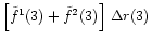 $\left[\tilde{f}^1(3)+ \tilde{f}^2(3)\right]\,\Delta r(3)$