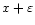 $x+\varepsilon$